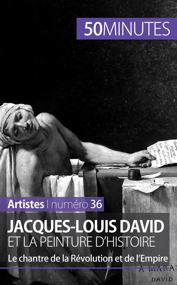 Jacques-Louis David et la peinture d'histoire: Le chantre de la Révolution et de l'Empire