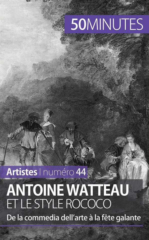 Antoine Watteau et le style rococo: De la commedia dell'arte à la fête galante