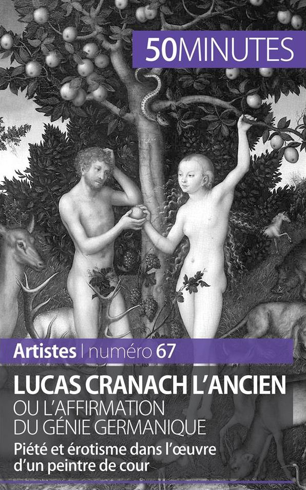 Lucas Cranach l'Ancien ou l'affirmation du génie germanique: Piété et érotisme dans l'ouvre d'un peintre de cour