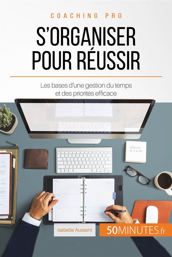S'organiser pour réussir: Les bases d'une gestion du temps et des priorités efficace