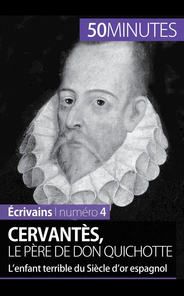 Cervantès, le père de Don Quichotte: L'enfant terrible du Siècle d'or espagnol