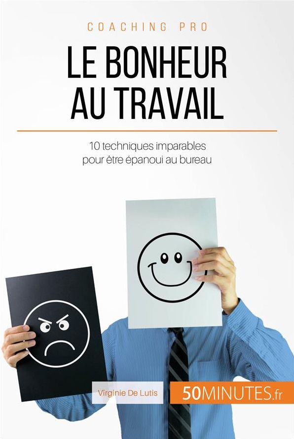 Le bonheur au travail: 10 techniques imparables pour être épanoui au bureau