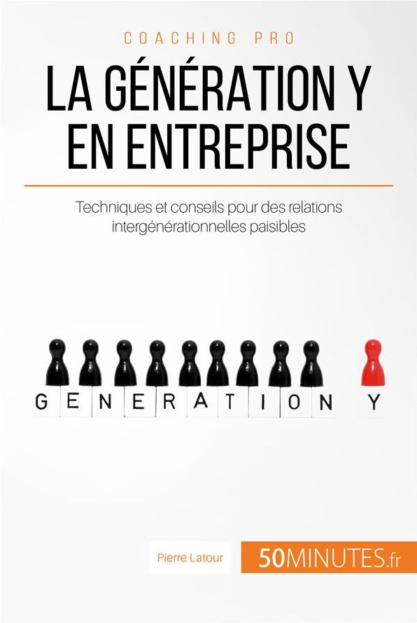 La génération Y en entreprise: Techniques et conseils pour des relations intergénérationnelles paisibles