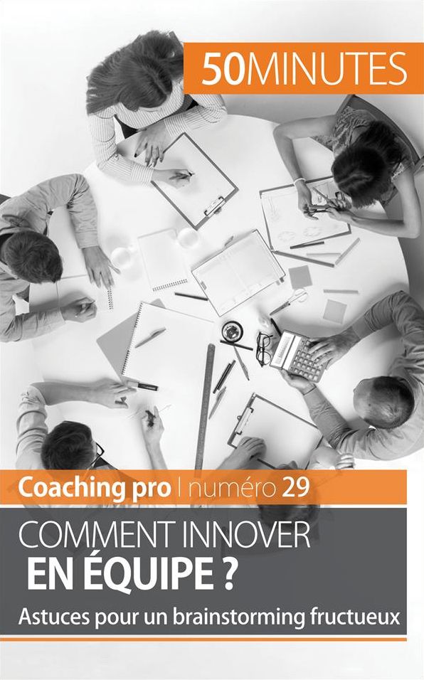 Comment innover en équipe ?: Astuces pour un brainstorming fructueux
