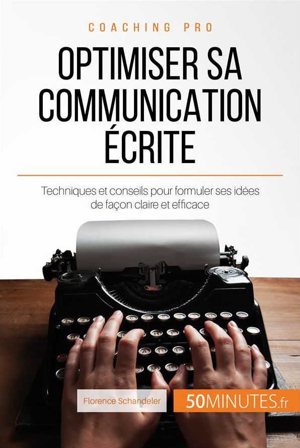 Optimiser sa communication écrite: Techniques et conseils pour formuler ses idées de façon claire et efficace