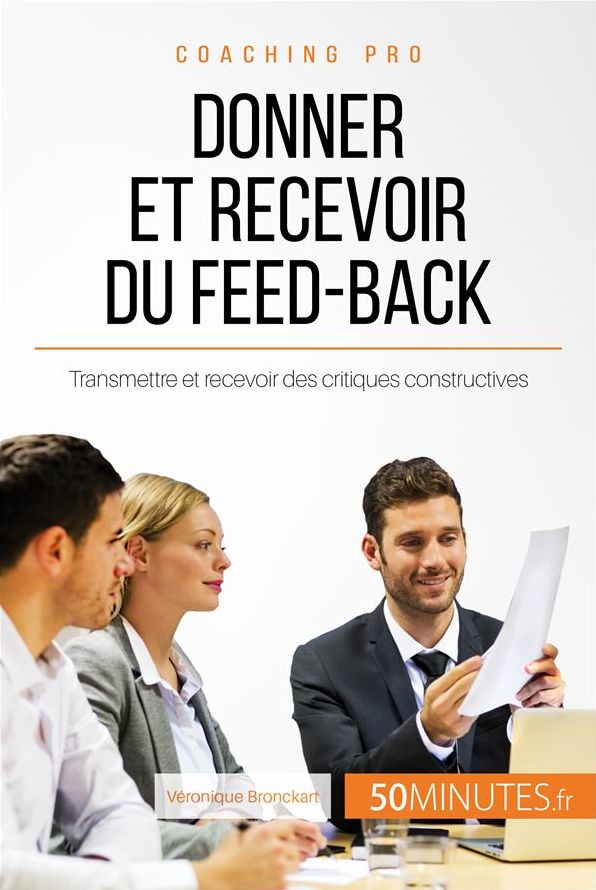 Donner et recevoir du feed-back: Transmettre et recevoir des critiques constructives