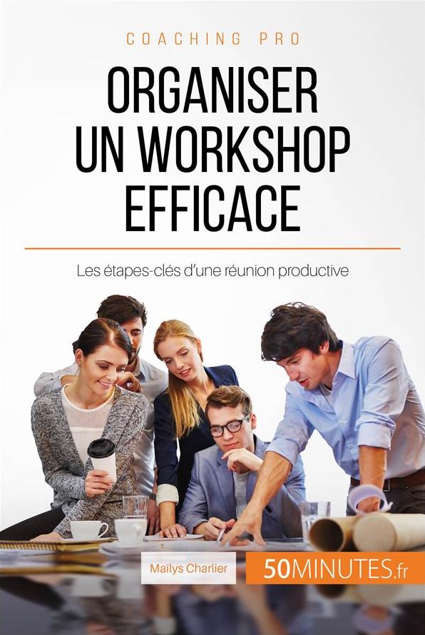 Organiser un workshop efficace: Les étapes-clés d'une réunion productive