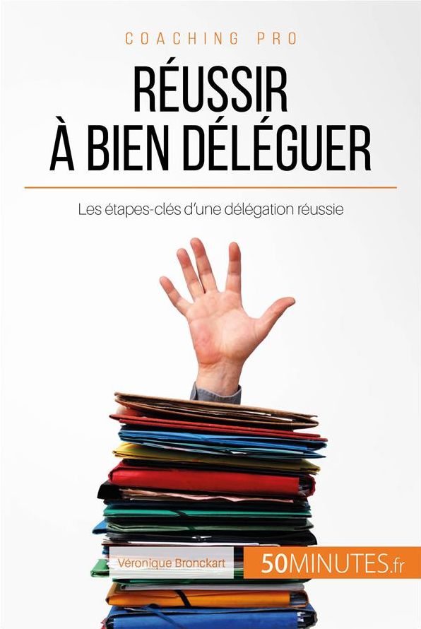 Réussir à bien déléguer: Les étapes-clés d'une délégation réussie