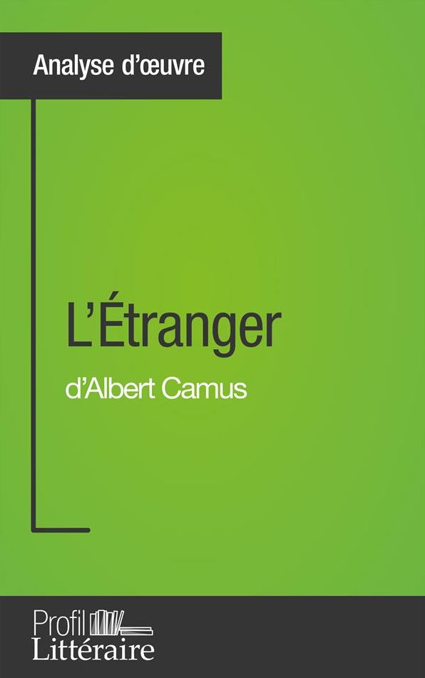 L'Étranger d'Albert Camus (Analyse approfondie): Approfondissez votre lecture de cette ouvre avec notre profil littéraire (résumé, fiche de lecture et axes de lecture)