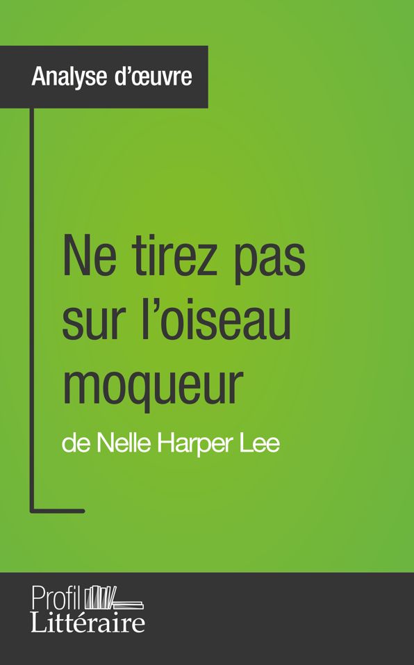 Ne tirez pas sur l'oiseau moqueur de Nelle Harper Lee (Analyse approfondie): Approfondissez votre lecture des romans classiques et modernes avec Profil-Litteraire.fr