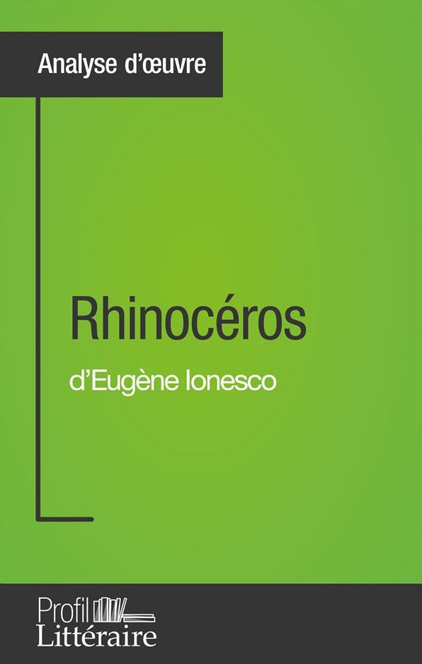 Rhinocéros d'Eugène Ionesco (Analyse approfondie): Approfondissez votre lecture de cette ouvre avec notre profil littéraire (résumé, fiche de lecture et axes de lecture)