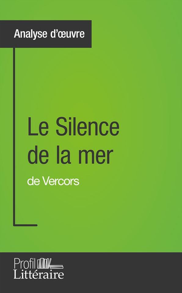 Le Silence de la mer de Vercors (Analyse approfondie): Approfondissez votre lecture des romans classiques et modernes avec Profil-Litteraire.fr