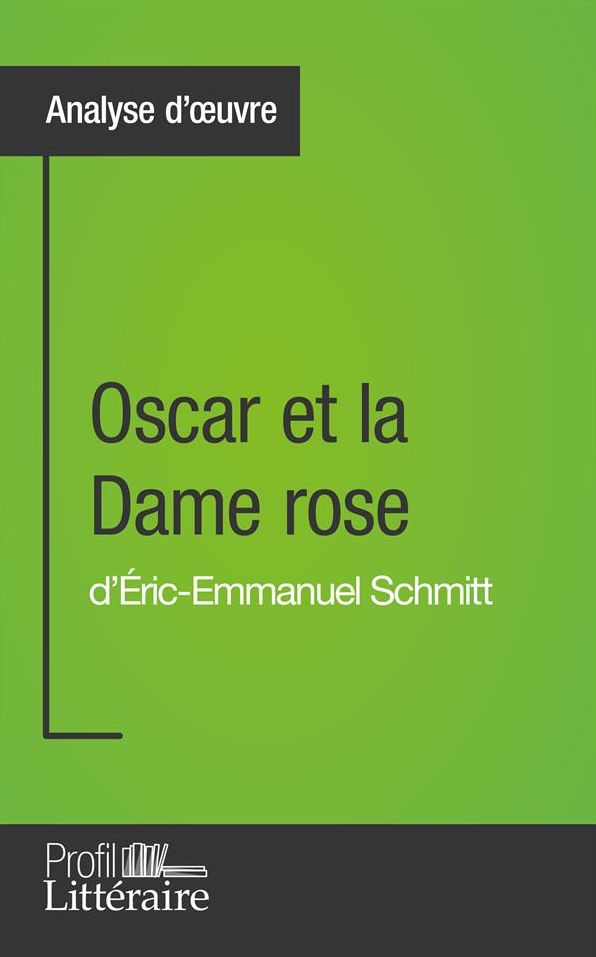 Oscar et la Dame rose d'Éric-Emmanuel Schmitt (Analyse approfondie): Approfondissez votre lecture de cette ouvre avec notre profil littéraire (résumé, fiche de lecture et axes de lecture)