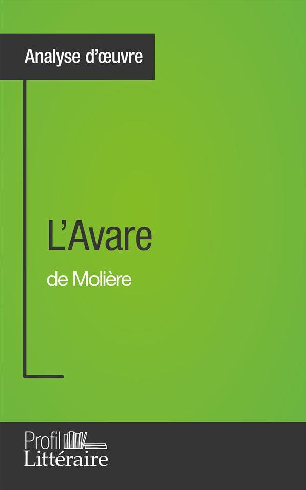 L'Avare de Molière (Analyse approfondie): Approfondissez votre lecture de cette ouvre avec notre profil littéraire (résumé, fiche de lecture et axes de lecture)