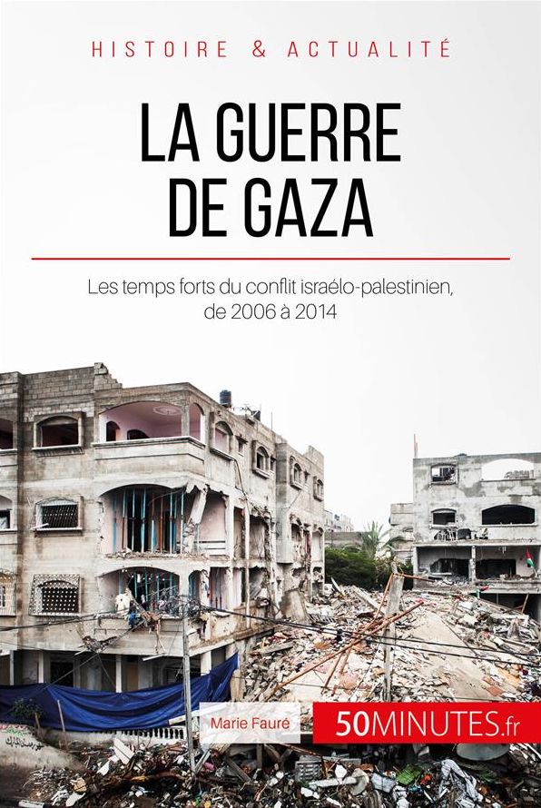 La guerre de Gaza. 2006-2014: Les temps forts du conflit israélo-palestinien