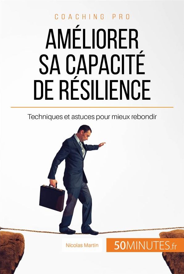 Améliorer sa capacité de résilience: Techniques et astuces pour mieux rebondir