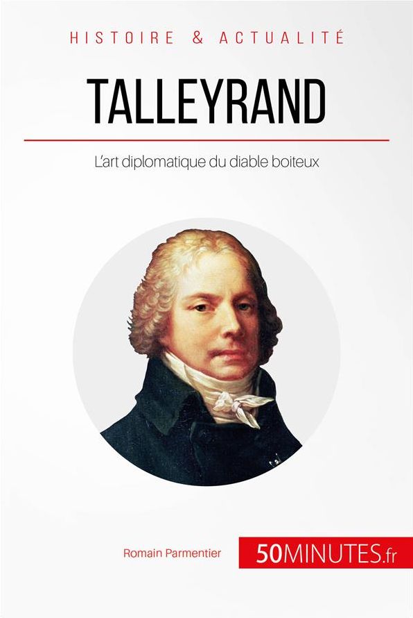 Talleyrand: L'art diplomatique du diable boiteux