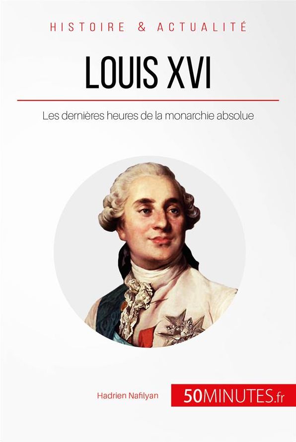 Louis XVI: Les dernières heures de la monarchie absolue