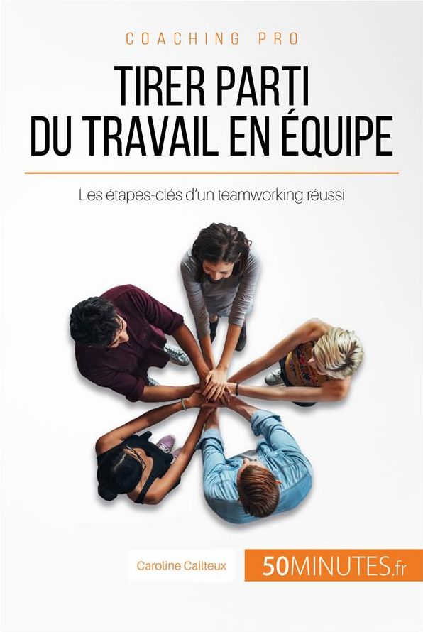 Tirer parti du travail en équipe: Les étapes-clés d'un teamworking réussi