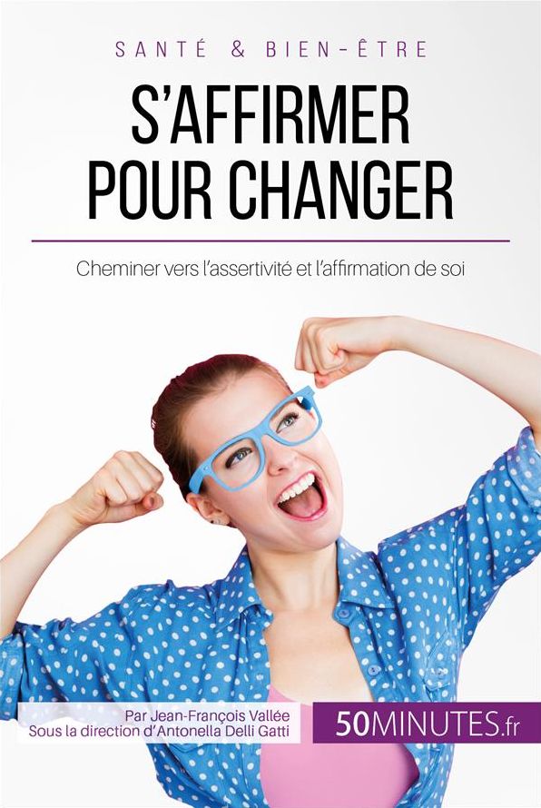 S'affirmer pour changer: Cheminer vers l'assertivité et l'affirmation de soi