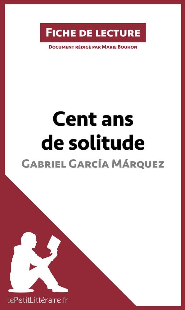 Cent ans de solitude de Gabriel García Márquez (Fiche de lecture): Résumé complet et analyse détaillée de l'oeuvre