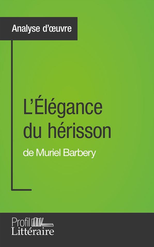 L'Élégance du hérisson de Muriel Barbery (Analyse approfondie): Approfondissez votre lecture de cette ouvre avec notre profil littéraire (résumé, fiche de lecture et axes de lecture)