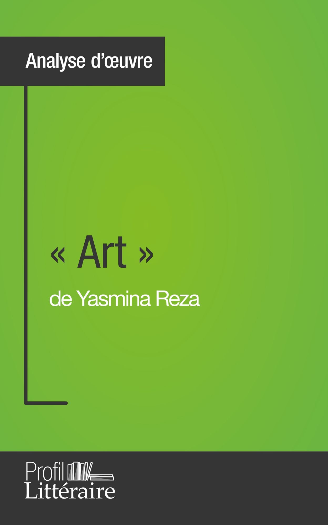 " Art " de Yasmina Reza (Analyse approfondie): Approfondissez votre lecture des romans classiques et modernes avec Profil-Litteraire.fr