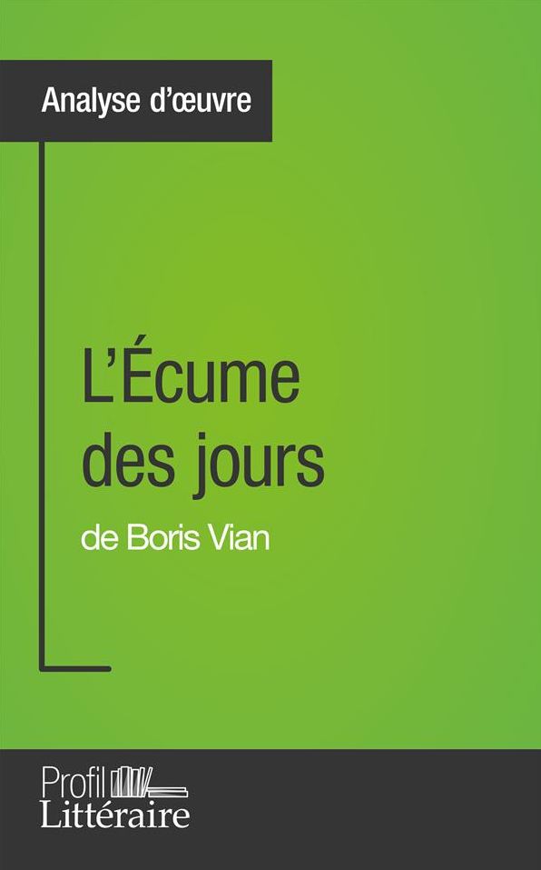 L'Écume des jours de Boris Vian (Analyse approfondie): Approfondissez votre lecture de cette ouvre avec notre profil littéraire (résumé, fiche de lecture et axes de lecture)