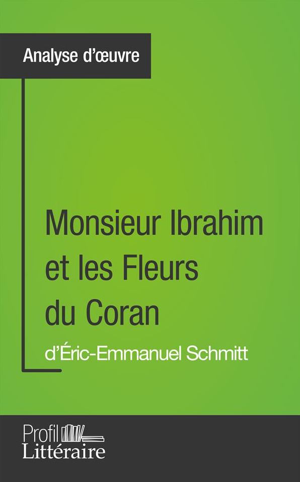 Monsieur Ibrahim et les Fleurs du Coran d'Éric-Emmanuel Schmitt (Analyse approfondie): Approfondissez votre lecture de cette ouvre avec notre profil littéraire (résumé, fiche de lecture et axes de lecture)