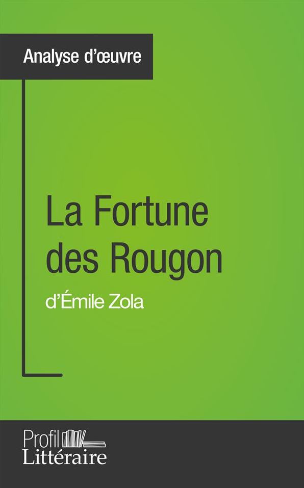 La Fortune des Rougon d'Émile Zola (Analyse approfondie): Approfondissez votre lecture de cette ouvre avec notre profil littéraire (résumé, fiche de lecture et axes de lecture)
