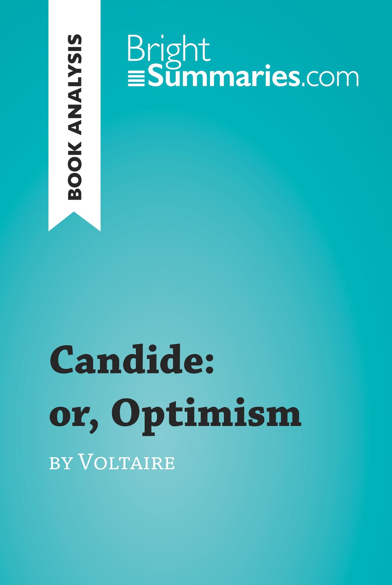 Candide: or, Optimism by Voltaire (Book Analysis): Detailed Summary, Analysis and Reading Guide