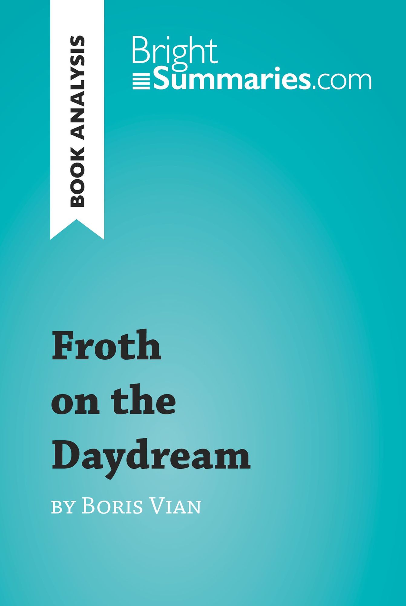 Froth on the Daydream by Boris Vian (Book Analysis): Detailed Summary, Analysis and Reading Guide