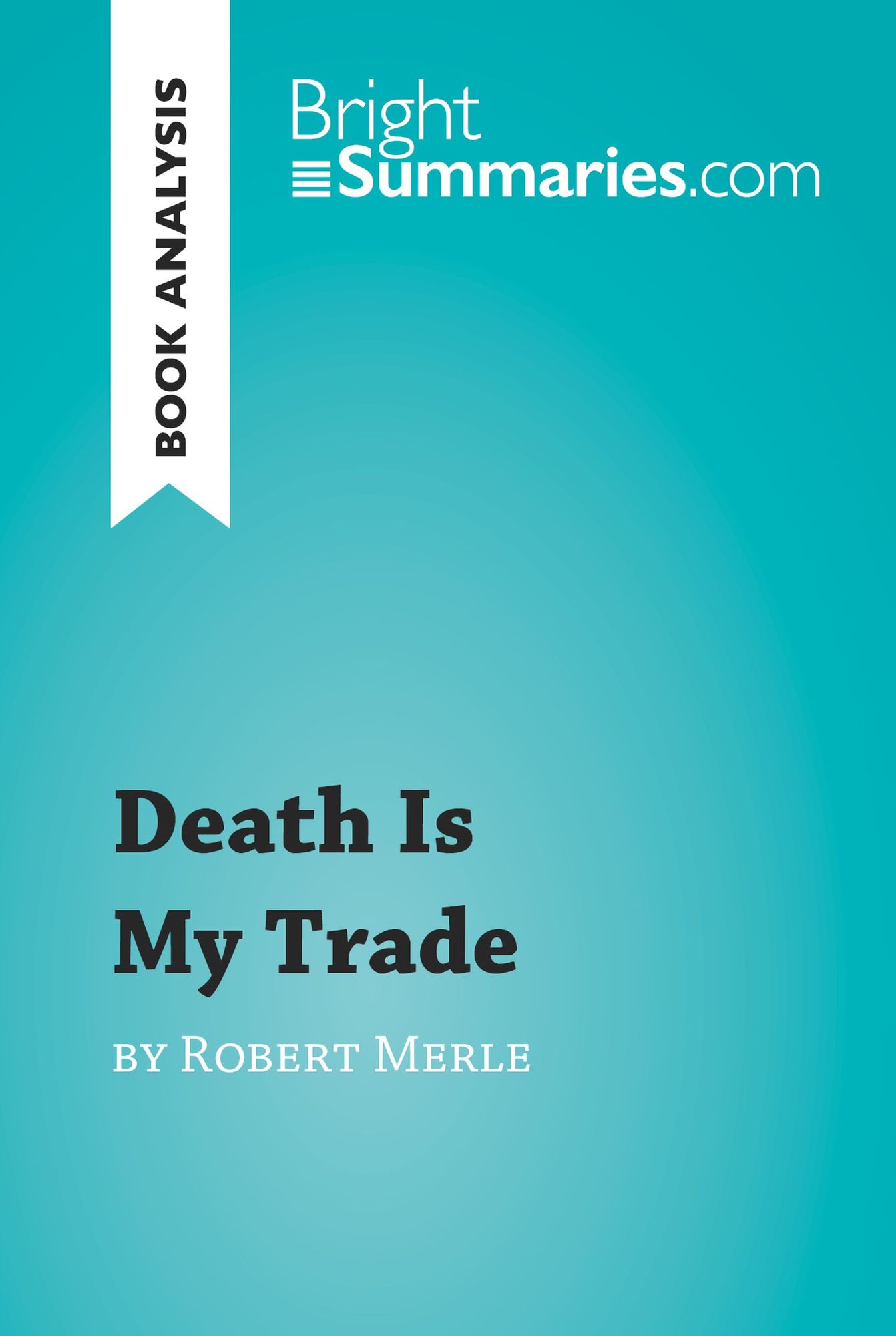 Death is My Trade by Robert Merle (Book Analysis): Detailed Summary, Analysis and Reading Guide