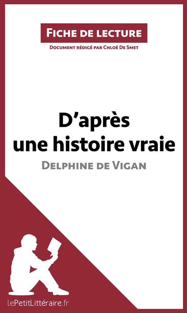 D'après une histoire vraie de Delphine de Vigan (Fiche de lecture): Résumé complet et analyse détaillée de l'oeuvre