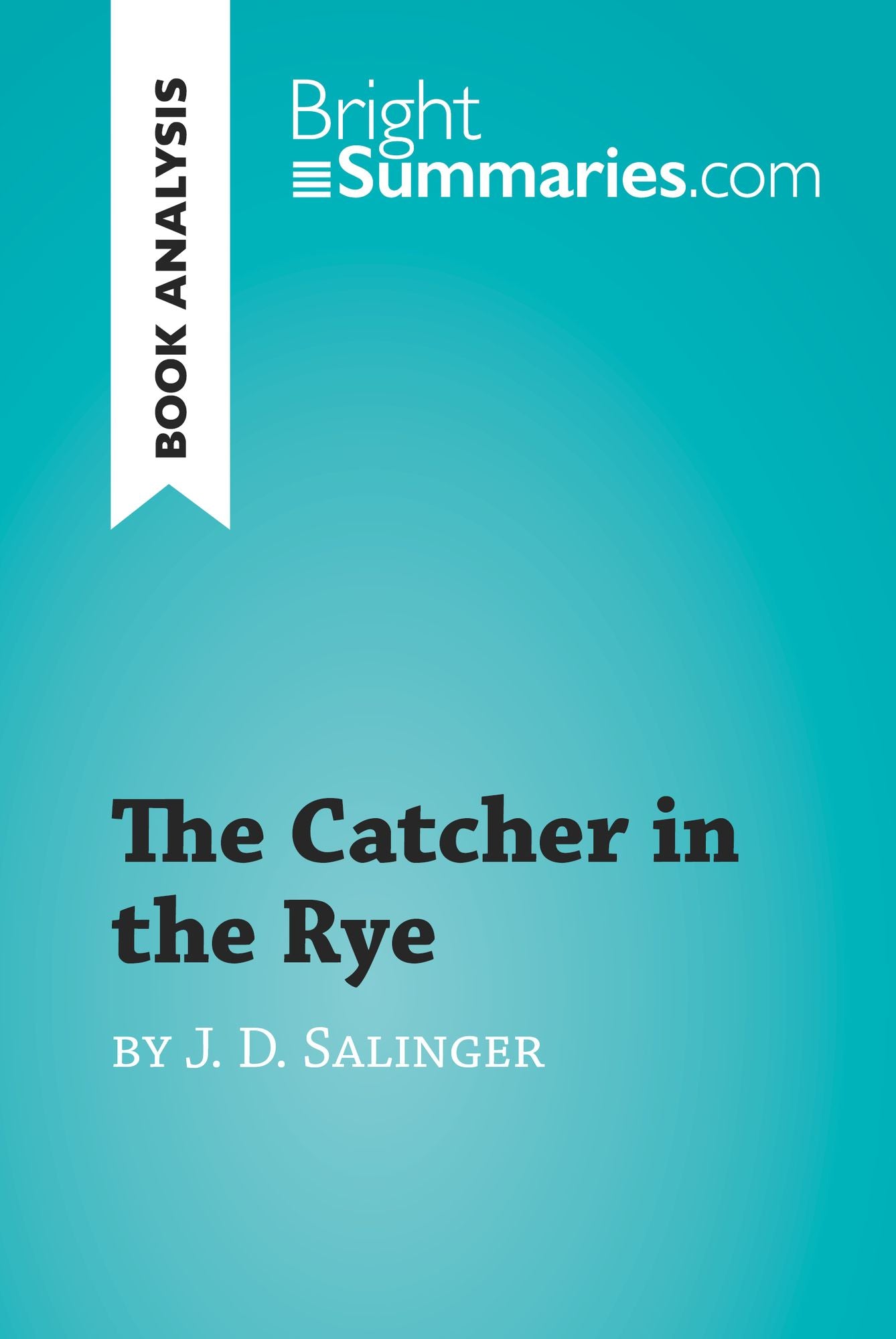 The Catcher in the Rye by Jerome David Salinger (Book Analysis): Detailed Summary, Analysis and Reading Guide