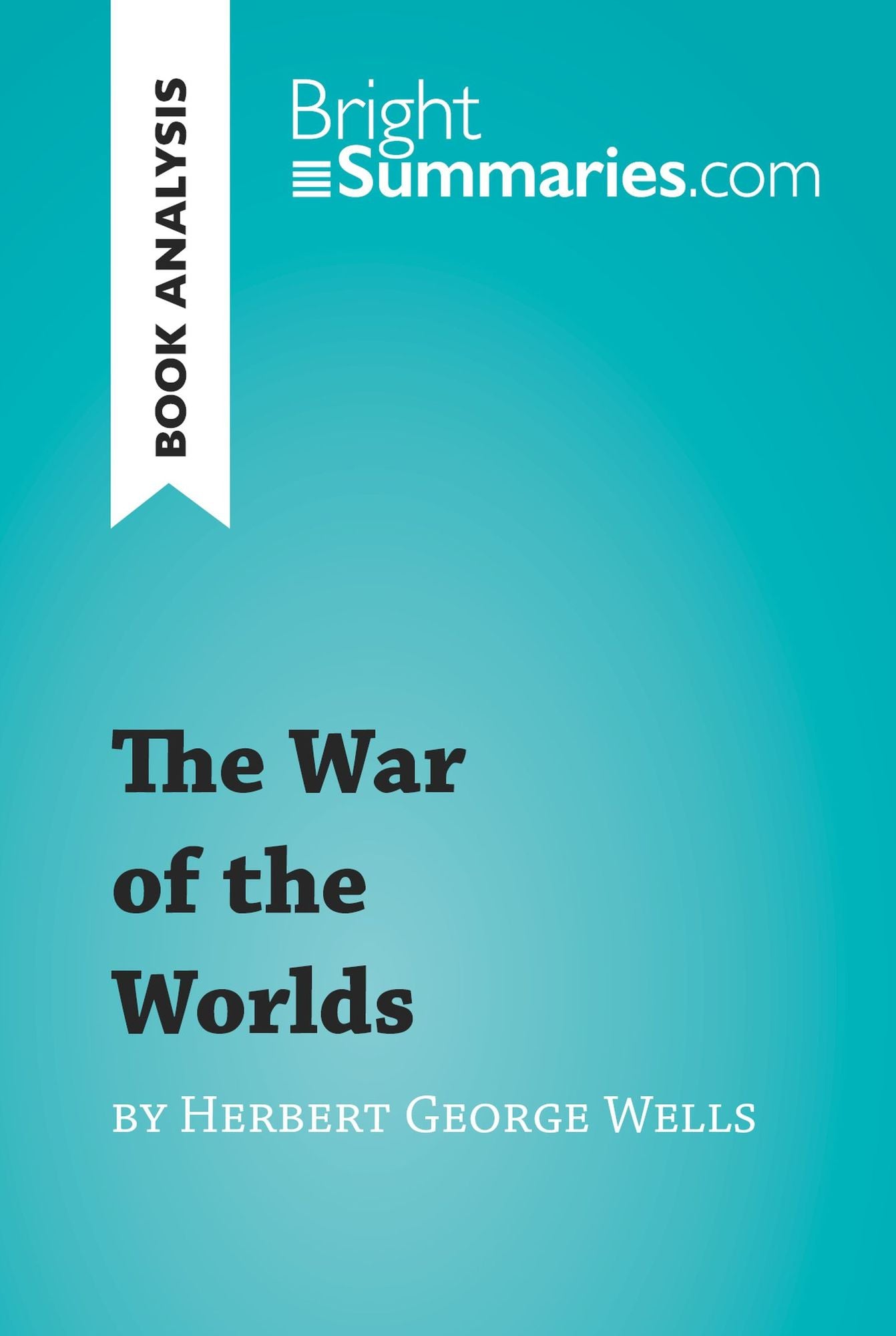 The War of the Worlds by Herbert George Wells (Book Analysis): Detailed Summary, Analysis and Reading Guide