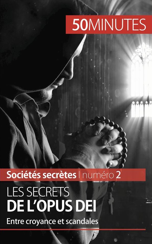 Les secrets de l'Opus Dei: Entre croyance et scandales