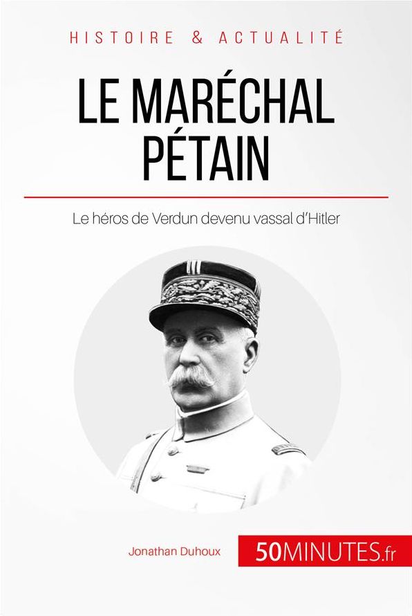 Le maréchal Pétain: Le héros de Verdun devenu vassal d'Hitler