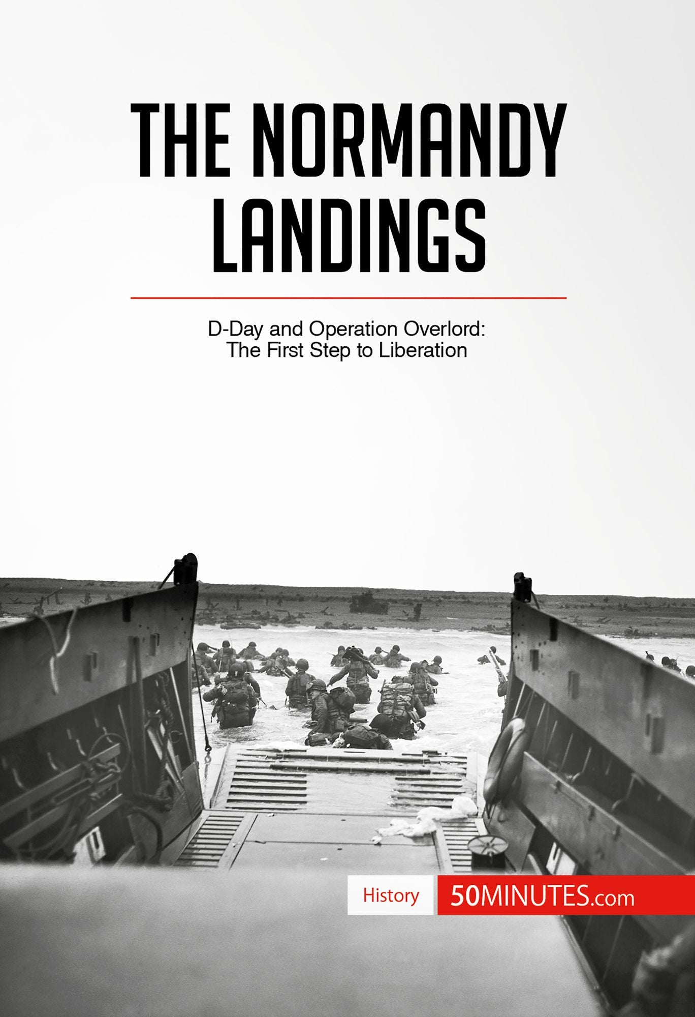 The Normandy Landings: D-Day and Operation Overlord: The First Step to Liberation
