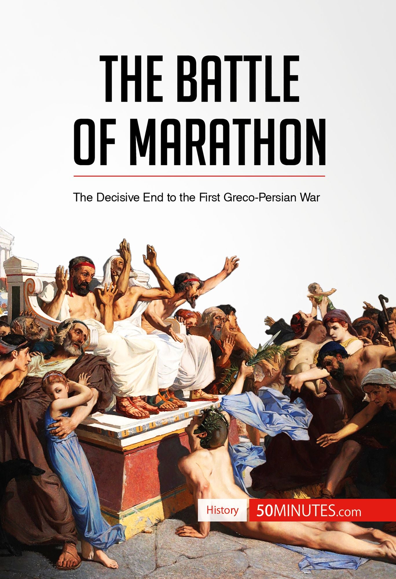 The Battle of Marathon: The Decisive End to the First Greco-Persian War