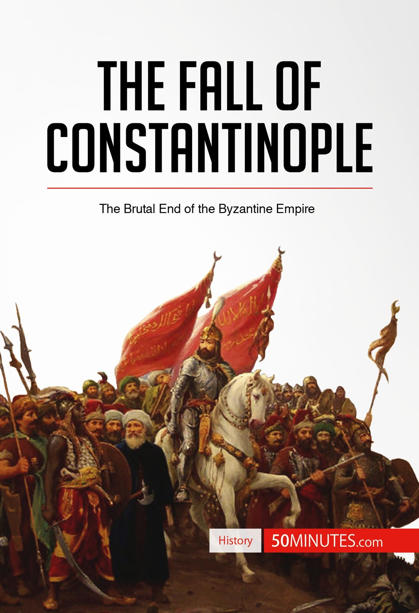 The Fall of Constantinople: The Brutal End of the Byzantine Empire