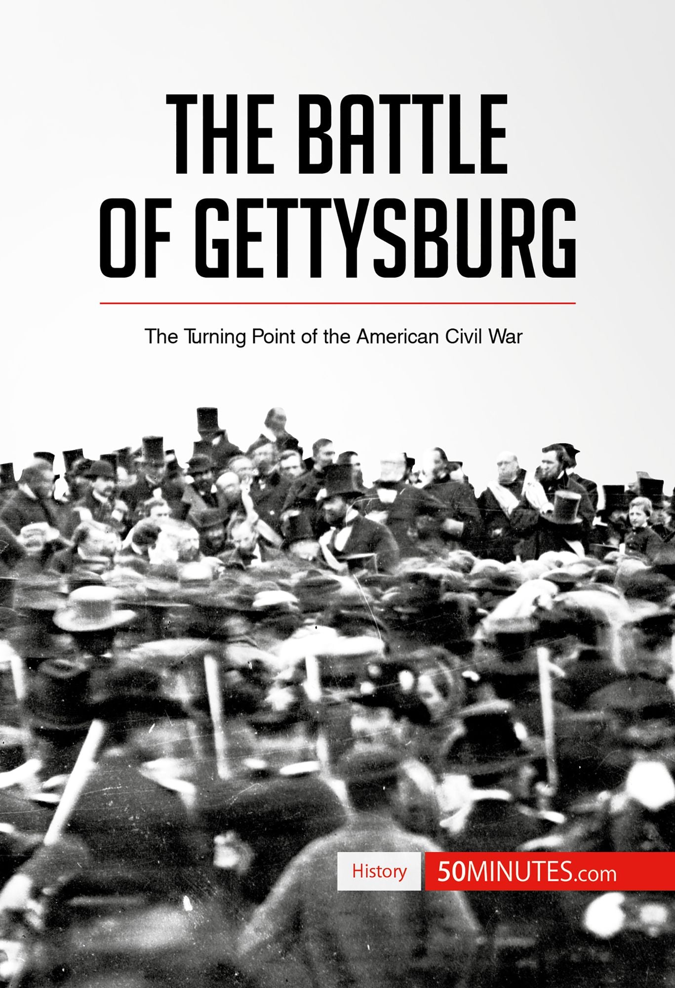 The Battle of Gettysburg: The Turning Point of the American Civil War