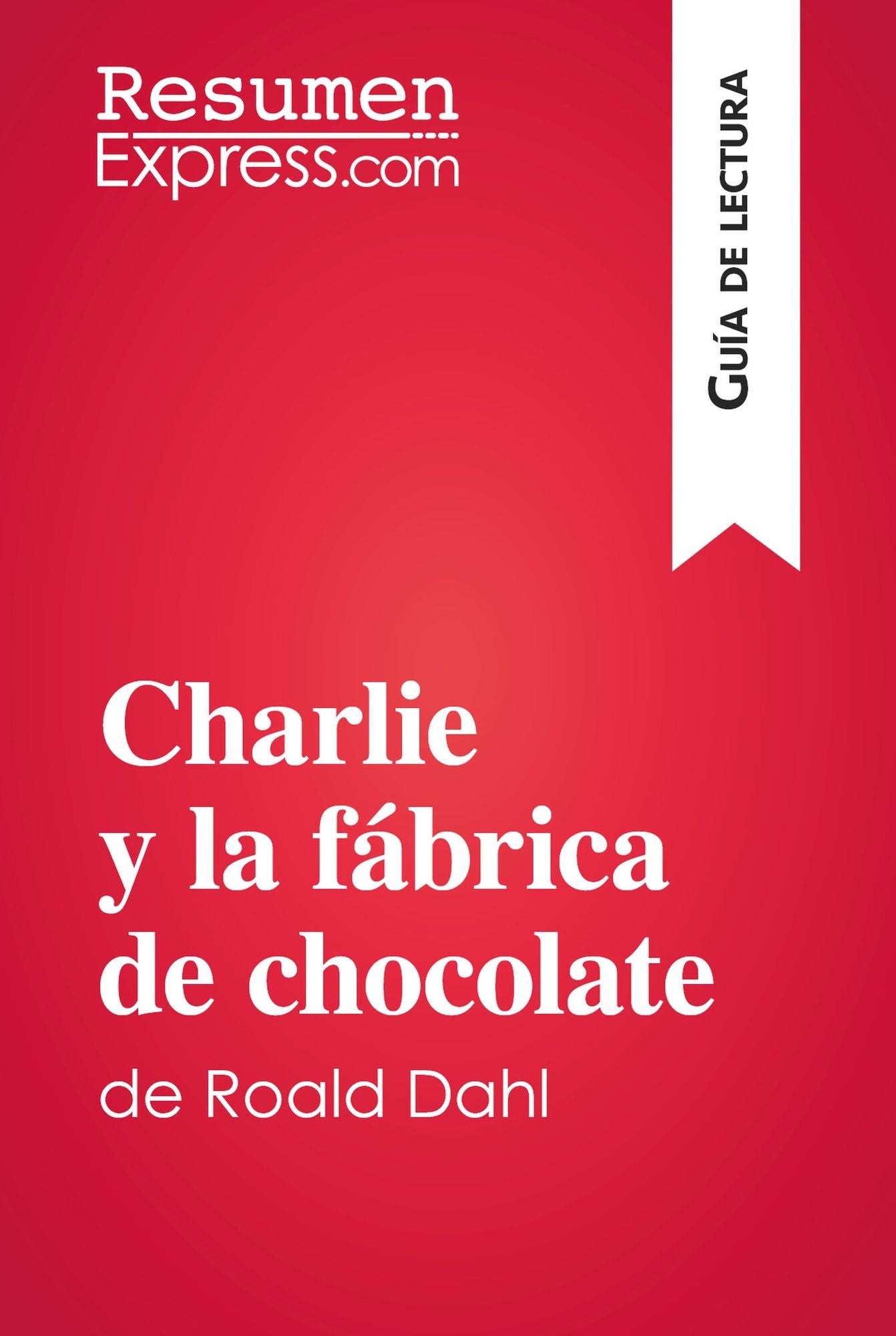 Charlie y la fábrica de chocolate de Roald Dahl (Guía de lectura): Resumen y análisis completo
