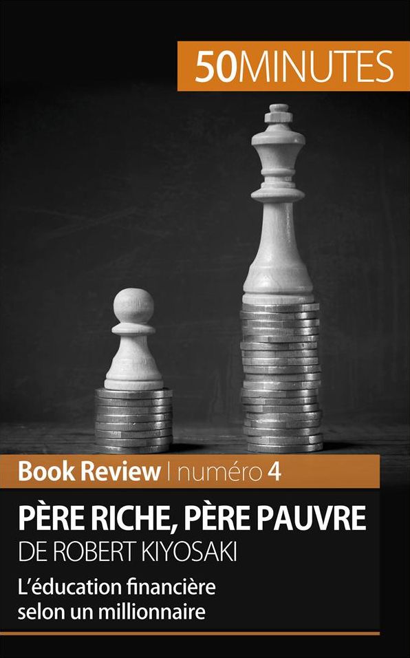 Père riche, père pauvre de Robert Kiyosaki (analyse de livre): L'éducation financière selon un millionnaire