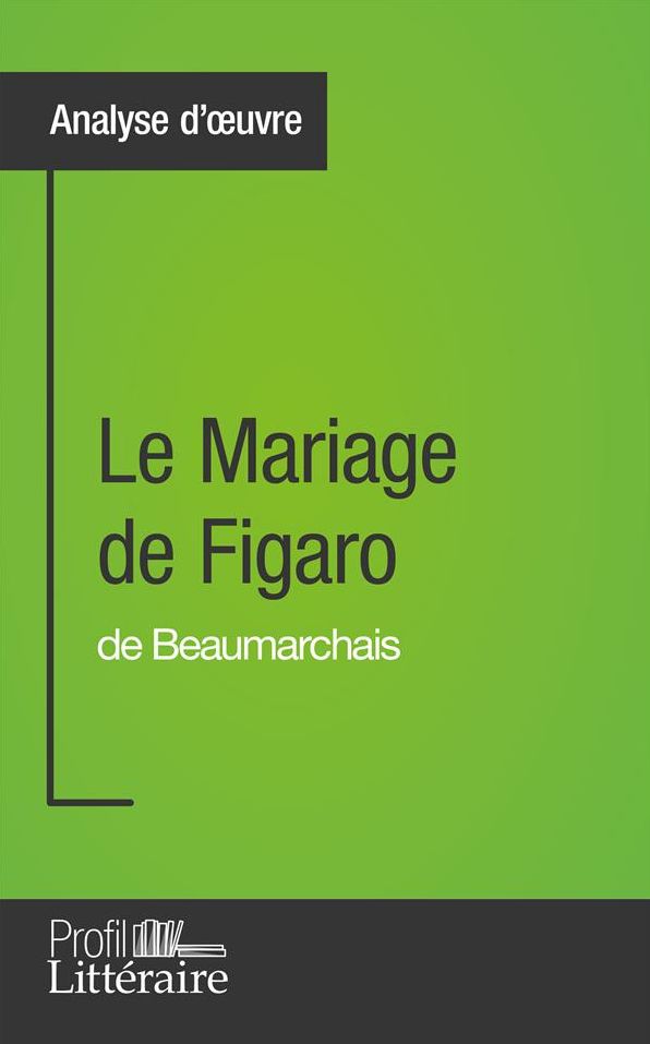 Le Mariage de Figaro de Beaumarchais (Analyse approfondie): Approfondissez votre lecture des romans classiques et modernes avec Profil-Litteraire.fr