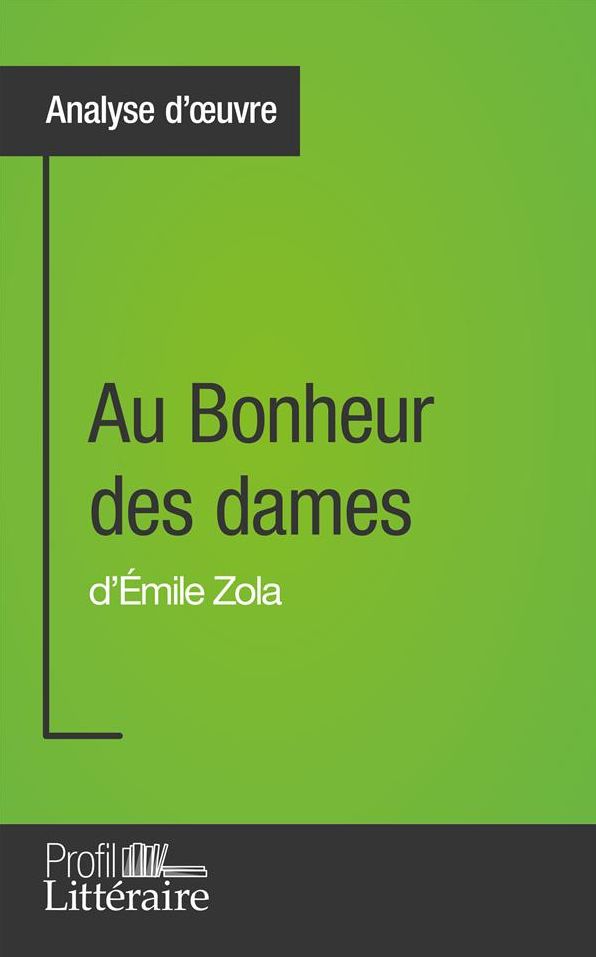 Au Bonheur des dames d'Émile Zola (Analyse approfondie): Approfondissez votre lecture de cette ouvre avec notre profil littéraire (résumé, fiche de lecture et axes de lecture)