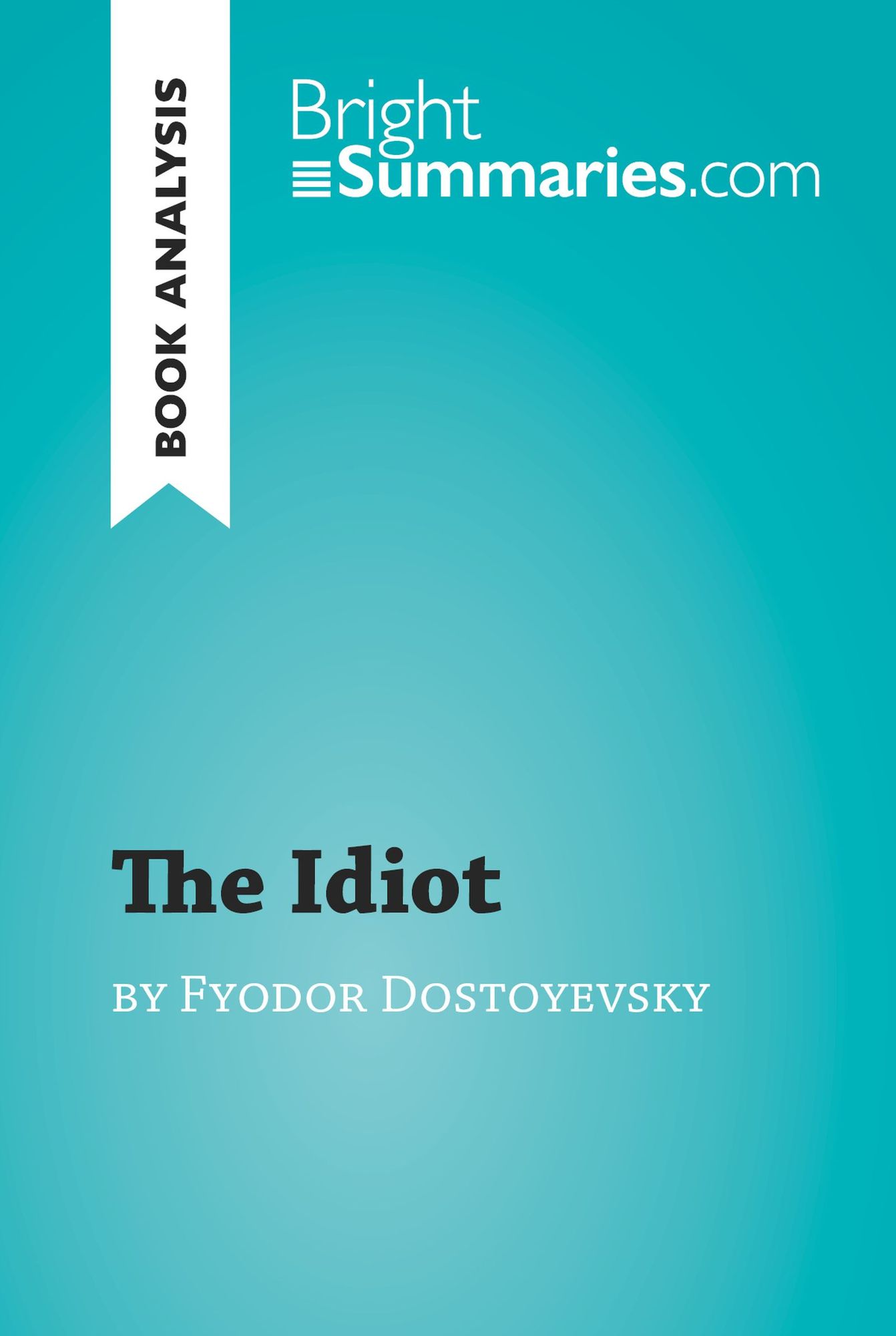 The Idiot by Fyodor Dostoyevsky (Book Analysis): Detailed Summary, Analysis and Reading Guide