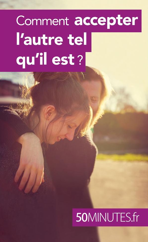 Comment accepter l'autre tel qu'il est ?