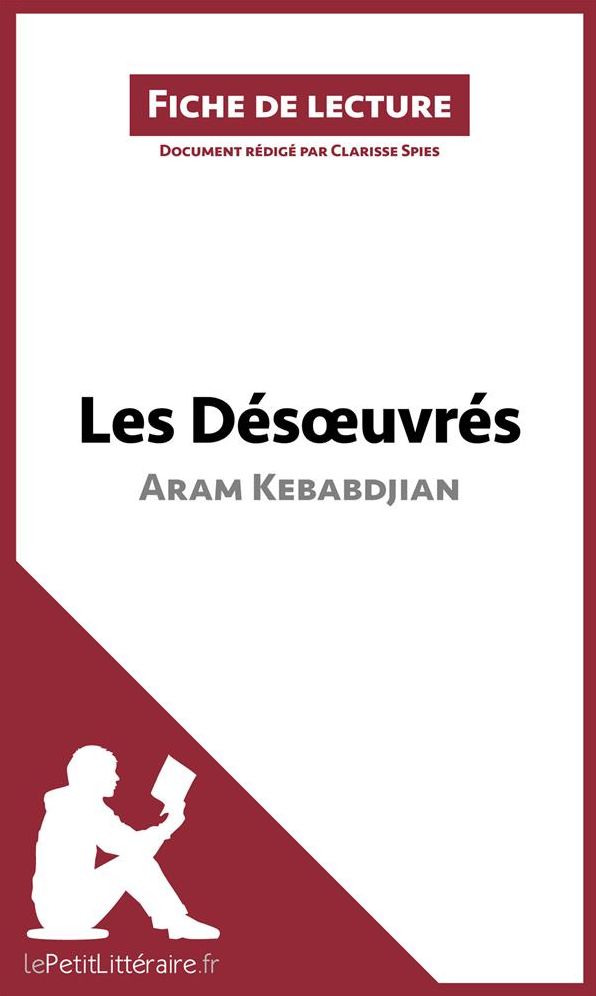 Les Désoeuvrés d'Aram Kebabdjian (Fiche de lecture): Résumé complet et analyse détaillée de l'oeuvre