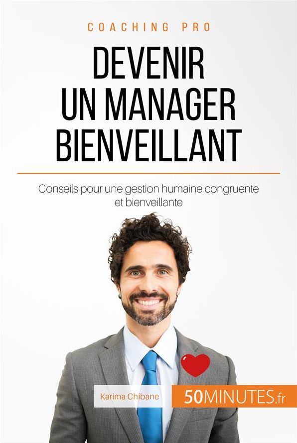 Devenir un manager bienveillant: Conseils pour une gestion humaine congruente et bienveillante